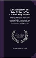 Full Report Of The Trial At Bar, In The Court Of King's Bench