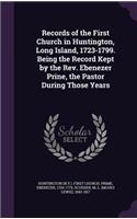 Records of the First Church in Huntington, Long Island, 1723-1799. Being the Record Kept by the Rev. Ebenezer Prine, the Pastor During Those Years