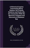 A Historical Inquiry Concerning Henry Hudson, His Friends, Relatives and Early Life, His Connection with the Muscovy Company and Discovery of Delaware Bay
