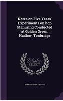 Notes on Five Years' Experiments on Hop Manuring Conducted at Golden Green, Hadlow, Tonbridge