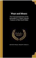 Ways and Means: The Financial Statement of the Honorable H. E. Cohen, Colonial Treasurer of New South Wales: The Financial Statement of the Honorable H. E. Cohen, Colonial Treasurer of New South Wales