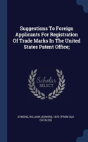 Suggestions To Foreign Applicants For Registration Of Trade Marks In The United States Patent Office;