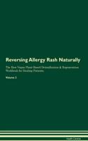 Reversing Allergy Rash Naturally The Raw Vegan Plant-Based Detoxification & Regeneration Workbook for Healing Patients. Volume 2