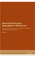Reversing Pulmonary Regurgitation: Deficiencies The Raw Vegan Plant-Based Detoxification & Regeneration Workbook for Healing Patients.Volume 4