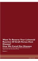 Want To Reverse Your Lichenoid Reaction Of Graft-Versus-Host Disease? How We Cured Our Diseases. The 30 Day Journal for Raw Vegan Plant-Based Detoxification & Regeneration with Information & Tips Volume 1