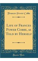 Life of Frances Power Cobbe, as Told by Herself (Classic Reprint)