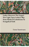 Luther Discovers The Gospel - New Light Upon Luther's Way From Medieval Catholicism To Evangelical Faith