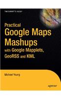 Practical Google Maps Mashups with Google Mapplets, GeoRSS and KML