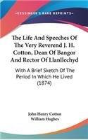 The Life And Speeches Of The Very Reverend J. H. Cotton, Dean Of Bangor And Rector Of Llanllechyd