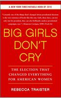 Big Girls Don't Cry: The Election That Changed Everything for American Women