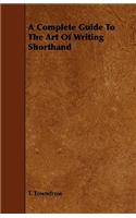 Complete Guide To The Art Of Writing Shorthand