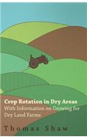 Crop Rotation in Dry Areas - With Information on Growing for Dry Land Farms
