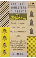 First Lessons in Bee Culture or, Bee-Keeper's Guide - Being a Complete Index and Reference Book on all Practical Subjects Connected with Bee Culture - Being a Complete Analysis of the Whole Subject