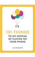 101 Things to Do Instead of Playing on Your Phone