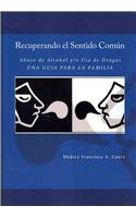Recuperando El Sentido Comun -Abuso de Alcohol Y/O USO de Drogas- Una Guia Para La Familia