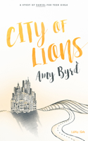 City of Lions - Teen Girls' Bible Study Book: A Study of Daniel for Teen Girls