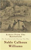 Echoes from the Battlefield: Or, Southern Life During the War