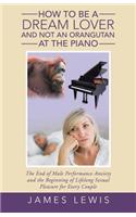 How to Be a Dream Lover and Not an Orangutan at the Piano