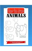 How To Draw Animals: A Step By Step Guide to Draw Dogs, Cats, Elephants, Goats, Lions, Zebras and more!