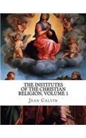 The Institutes of the Christian Religion, Volume 1