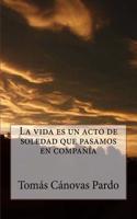 La Vida Es Un Acto de Soledad Que Pasamos En Compania