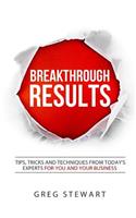 Breakthrough RESULTS!: Tips, tricks, and techniques from today's experts for you and your business