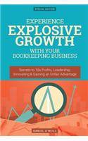 Experience Explosive Growth with Your Bookkeeping Business: Secrets to 10x Profits, Leadership, Innovation & Gaining an Unfair Advantage