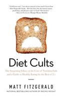 Diet Cults: The Surprising Fallacy at the Core of Nutrition Fads and a Guide to Healthy Eating for the Rest of Us