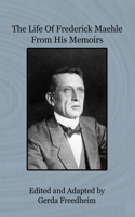 Life of Frederick Maehle from His Memoirs