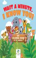 Wait a Minute, I Know You! Kids Coloring Book of Zoo Animals