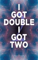 I Got Double I Got Two