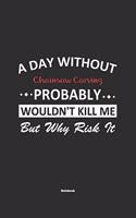 A Day Without Chainsaw Carving Probably Wouldn't Kill Me But Why Risk It Notebook: NoteBook / Journla Chainsaw Carving Gift, 120 Pages, 6x9, Soft Cover, Matte Finish