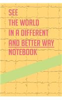 see the world in a different and better way notebook