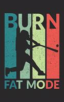 Burn Fat Mode: Burn Fat Mode Notebook /Murder Mystery Journal / Diary Great Gift for Baseball or any other occasion. 110 Pages 6" by 9"