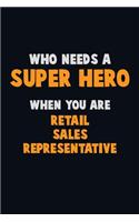 Who Need A SUPER HERO, When You Are Retail Sales Representative: 6X9 Career Pride 120 pages Writing Notebooks