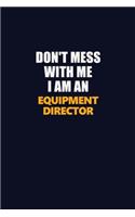 Don't Mess With Me Because I Am An Equipment Director