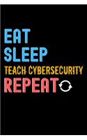 Eat, Sleep, teach cybersecurity, Repeat Notebook - teach cybersecurity Funny Gift