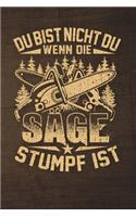Du Bist Nicht Du Wenn Die Säge Stumpf Ist