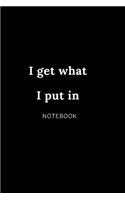 I get what I put in NOTEBOOK