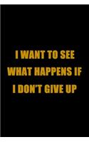 I Whant To See What Happens If I Don't Give Up
