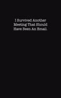 I Survived Another Meeting That Should Have Been An Email.: College Ruled Lined Notebook