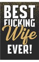 Best Fucking Wife Ever!: Funny Gift For Wife From Husband Cute Notebook Journal With Planner To Write In - Anniversary Birthday Christmas or Valentines Day Gift For Wife