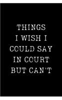 Things I Wish I Could Say in Court But Can't