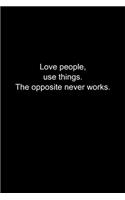 Love people, use things. The opposite never works.