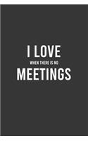 I Love When There is No Meetings: Funny Work Notebook, Office Humor Journal, Sarcastic Gag Gift For Coworkers/Boss/Employees: 6"x9" Lined Blank 100 Pages Notebook