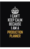 I Can't Keep Calm Because I Am A Production Planner: Motivational Career Pride Quote 6x9 Blank Lined Job Inspirational Notebook Journal