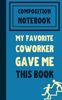 My Favorite Coworker Gave Me This Book Composition Notebook: Classic Blue 6x9" 120 Pages College Ruled Lined Paper, Inspirational Creative Quotes Journal