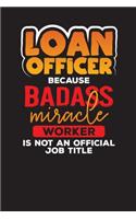 Loan Officer Because Badass Miracle Worker Is Not An Official Job Title: Daily Planner Diary for Loan Officers - Daily Work & Task Log Book Gift