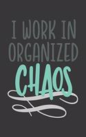 I Work in Organized Chaos: Blank Lined Notebook. Funny Gag Gift for office co-worker, boss, employee. Perfect and original appreciation present for men, women, wife, husband.