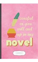 Careful Or You Will End Up In My Novel: Funny Author Writer Blank Lined Notebook Journal For Literature Lover, Inspirational Saying Unique Special Birthday Gift Modern B5 110 Pages